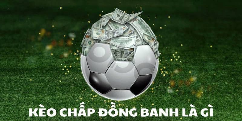 Kèo Chấp Đồng Banh Cách Đọc Và Phân Tích Kèo Chấp Đồng Banh Hiệu Quả