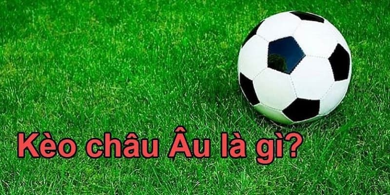 Kèo Châu Âu Kèo Châu Âu Là Gì?