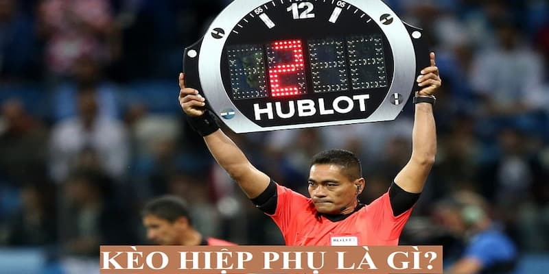 Kèo Hiệp Phụ Các Loại Kèo Hiệp Phụ Phổ Biến
